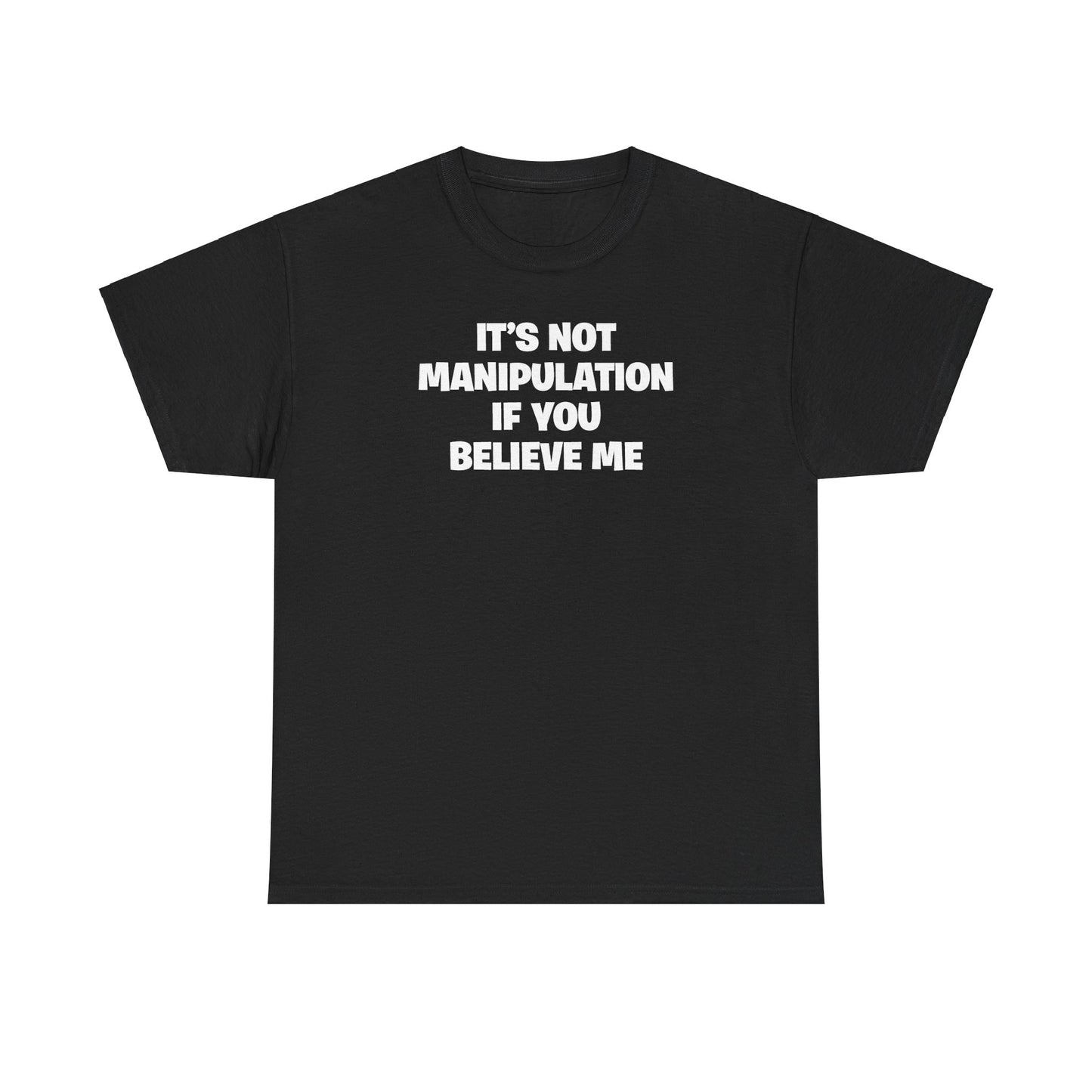 IT'S NOT MANIPULATION IF YOU BELIEVE ME T-SHIRT