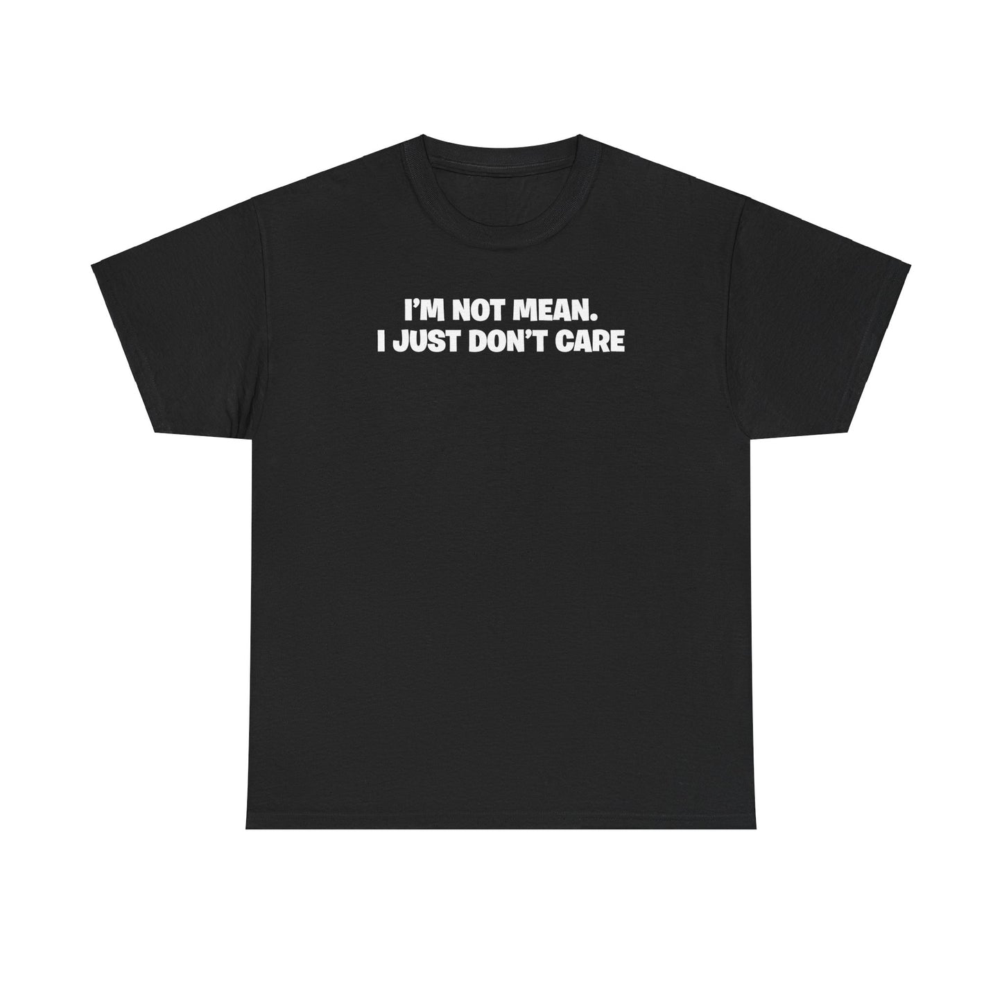 I'M NOT MEAN I JUST DON'T CARE T-SHIRT