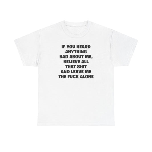 IF YOU HEARD ANYTHING BAD ABOUT ME T-SHIRT