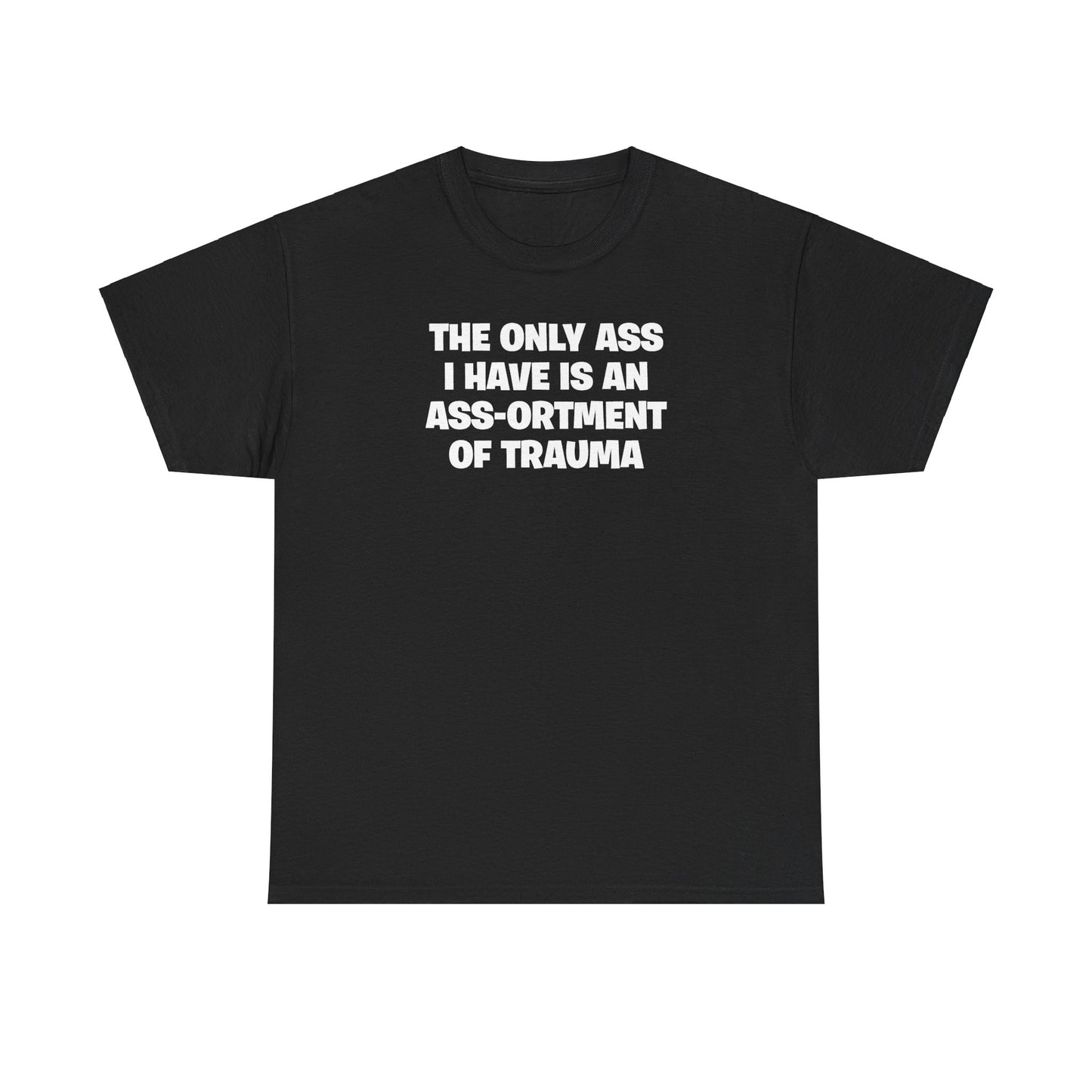 THE ONLY ASS I HAVE IS AN ASS-ORTMENT OF TRAUMA T-SHIRT