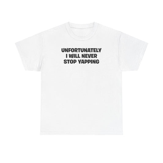 UNFORTUNATELY I WILL NEVER STOP YAPPING T-SHIRT