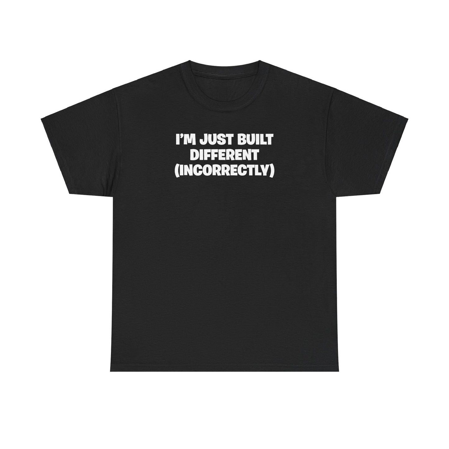 I'M JUST BUILT DIFFERENT (INCORRECTLY) T-SHIRT