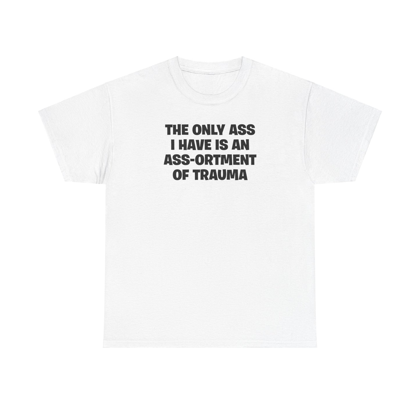 THE ONLY ASS I HAVE IS AN ASS-ORTMENT OF TRAUMA T-SHIRT