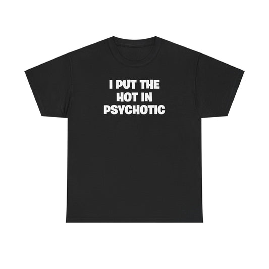 I PUT THE HOT IN PSYCHOTIC T-SHIRT