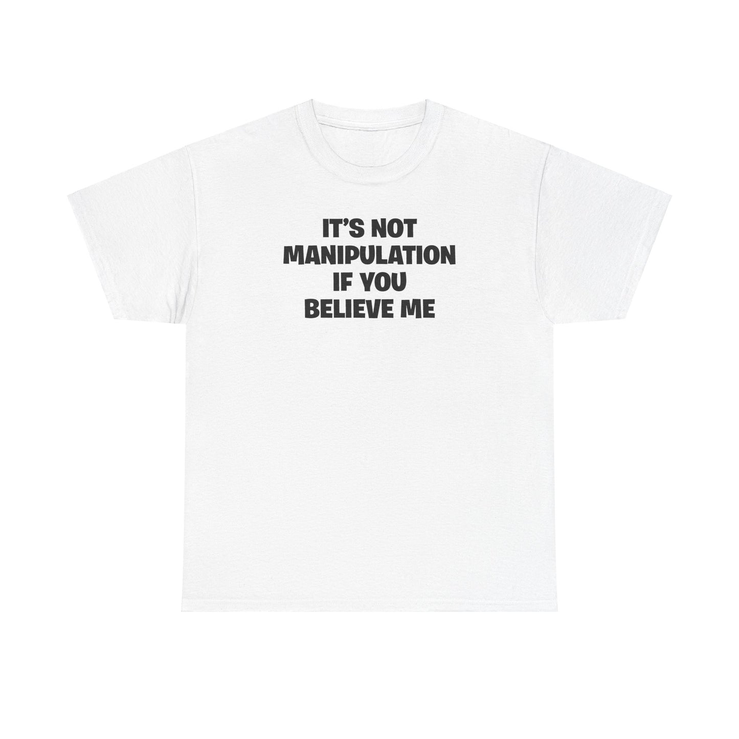 IT'S NOT MANIPULATION IF YOU BELIEVE ME T-SHIRT