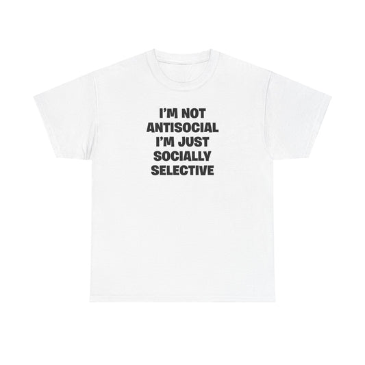 I'M NOT ANTISOCIAL I'M JUST SOCIALLY SELECTIVE T-SHIRT