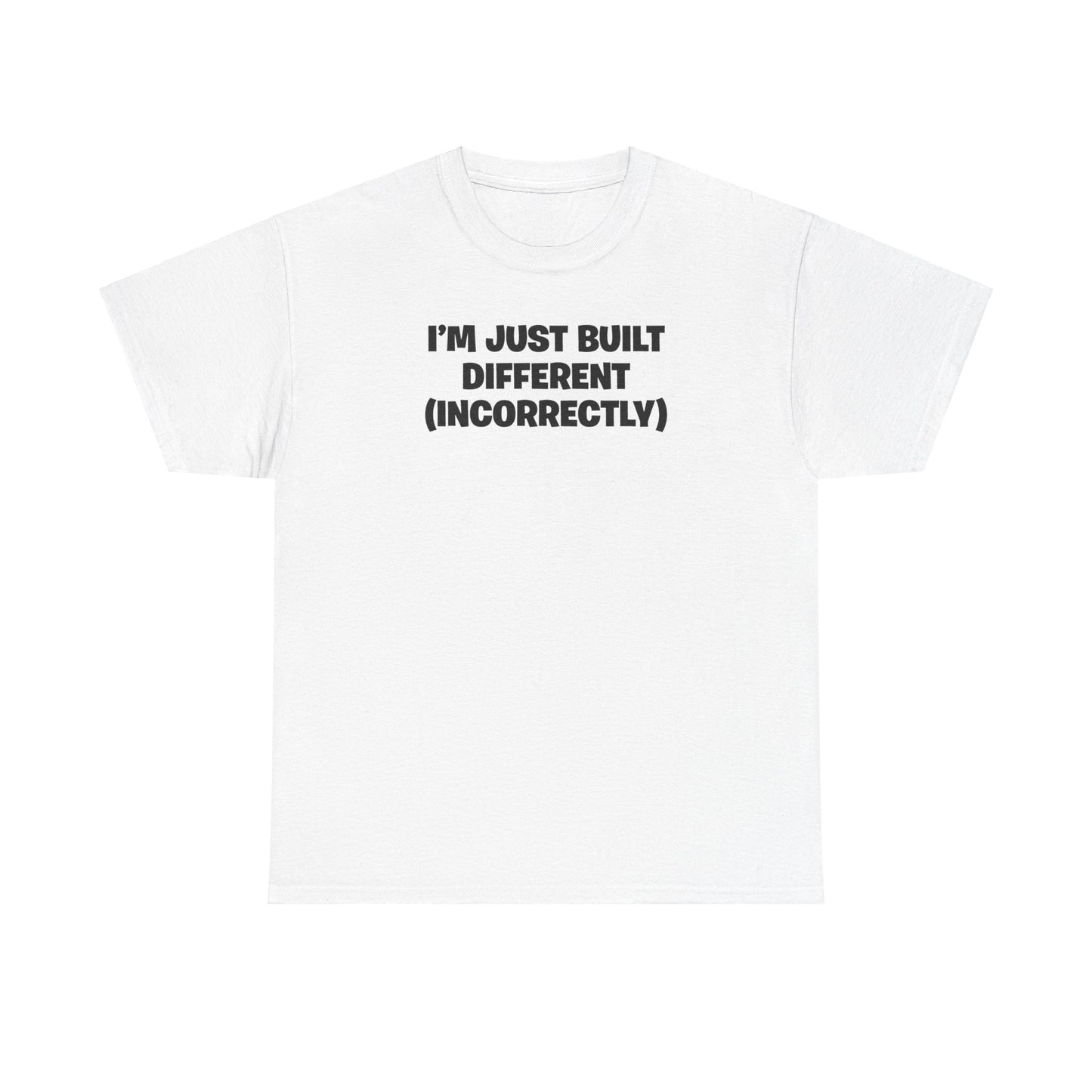 I'M JUST BUILT DIFFERENT (INCORRECTLY) T-SHIRT