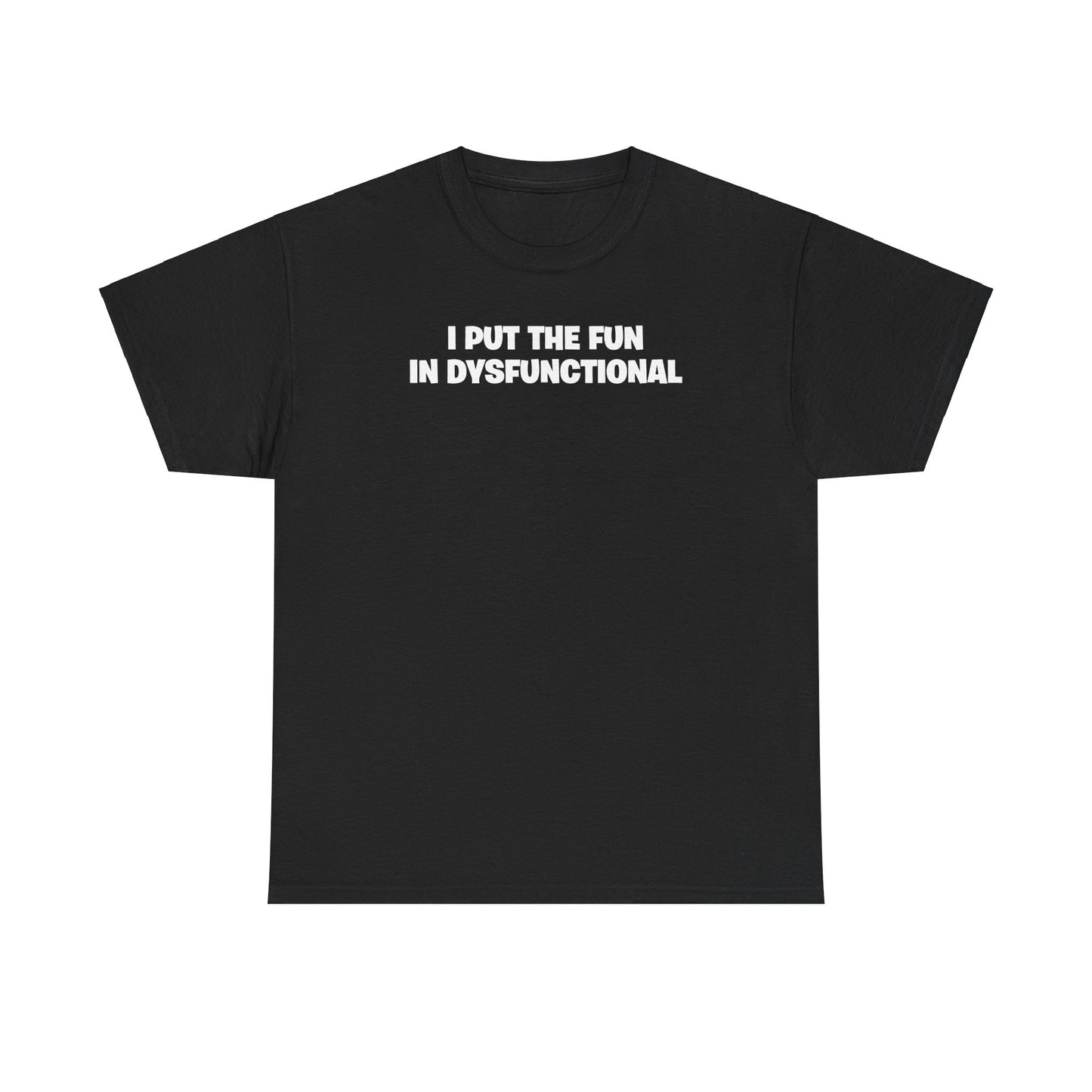 I PUT THE FUN IN DYSFUNCTIONAL T-SHIRT