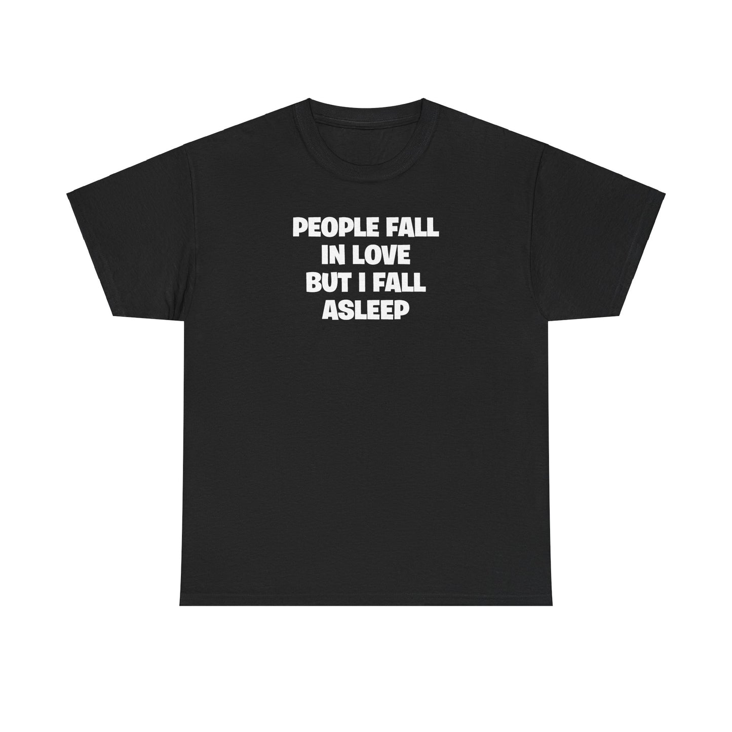 PEOPLE FALL IN LOVE BUT I FALL ASLEEP T-SHIRT