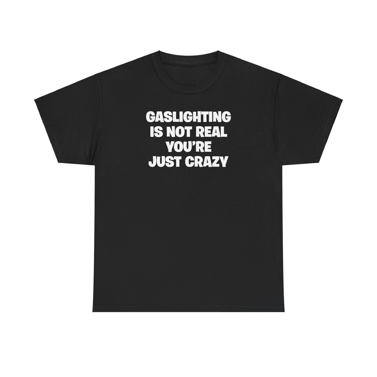 GASLIGHTING IS NOT REAL YOU'RE JUST CRAZY T-SHIRT