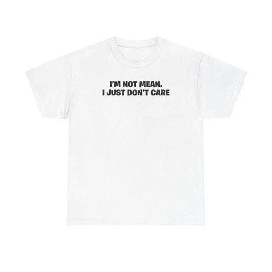 I'M NOT MEAN I JUST DON'T CARE T-SHIRT