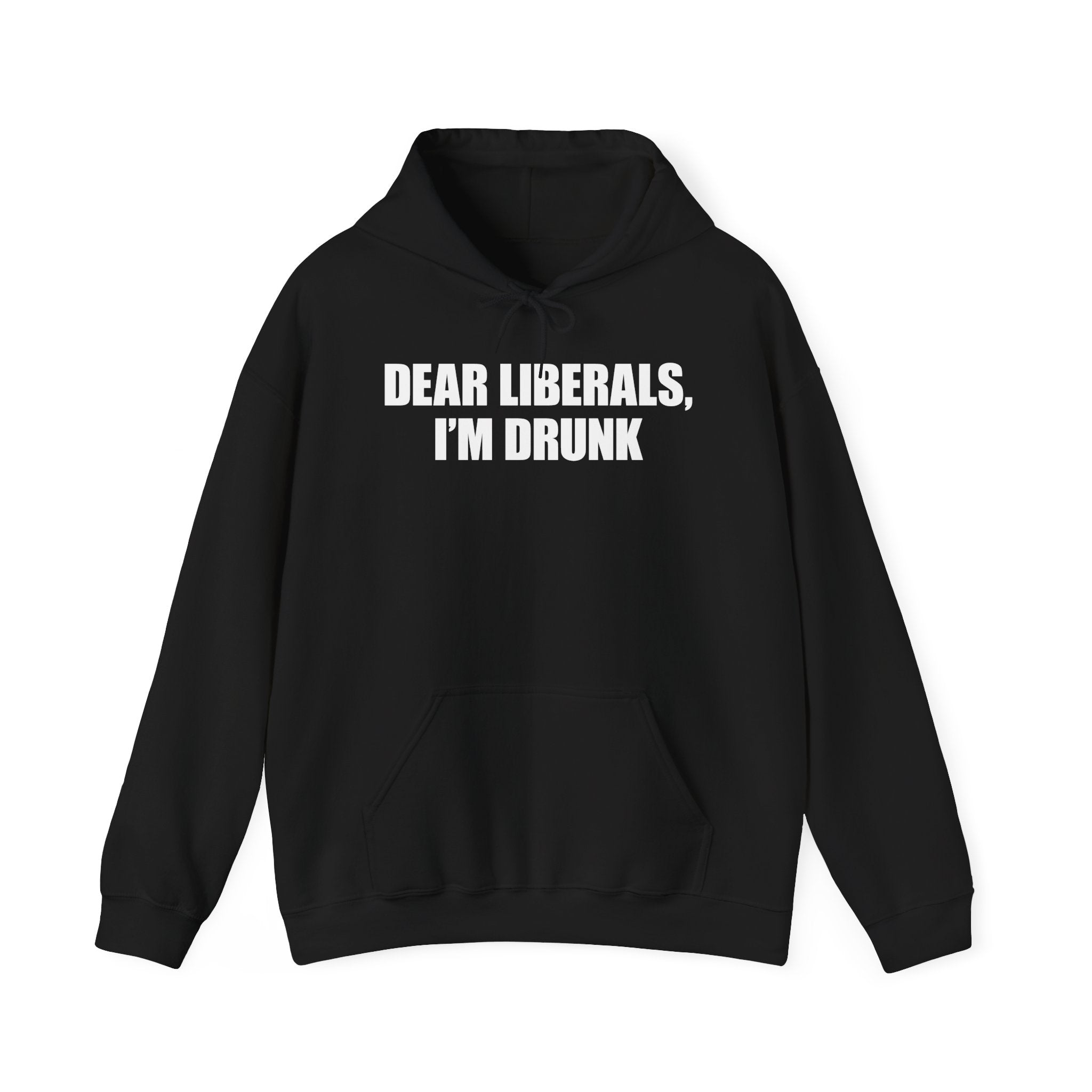 DEAR LIBERALS, I'M DRUNK HOODIE