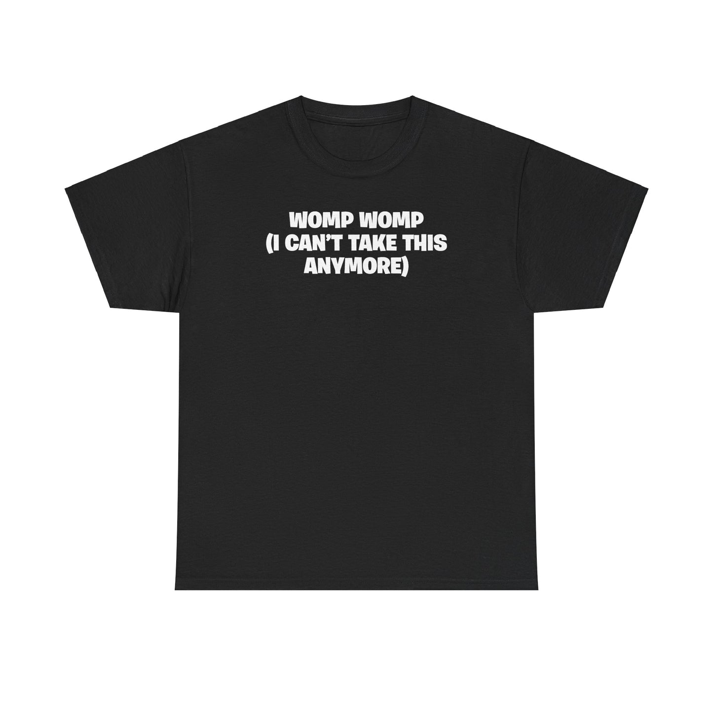 WOMP WOMP (I CAN'T TAKE THIS ANYMORE) T-SHIRT