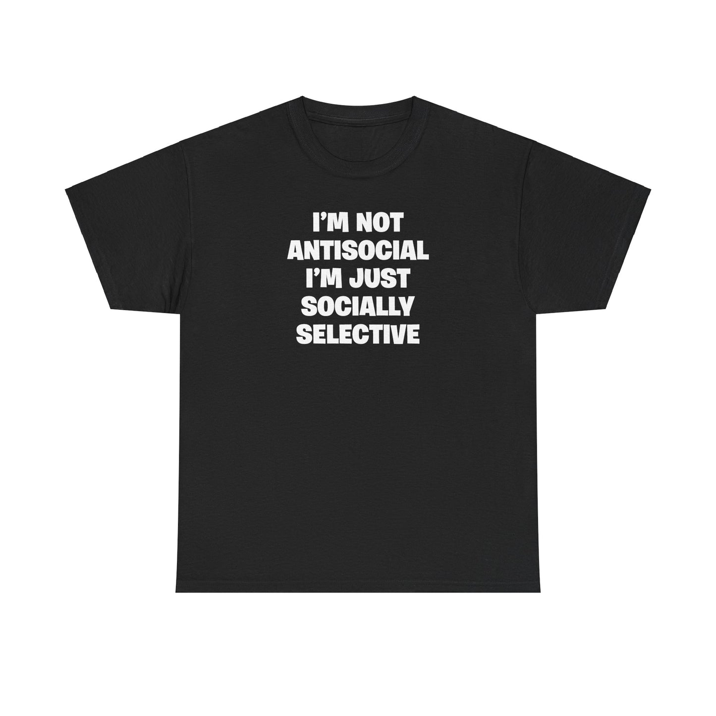 I'M NOT ANTISOCIAL I'M JUST SOCIALLY SELECTIVE T-SHIRT