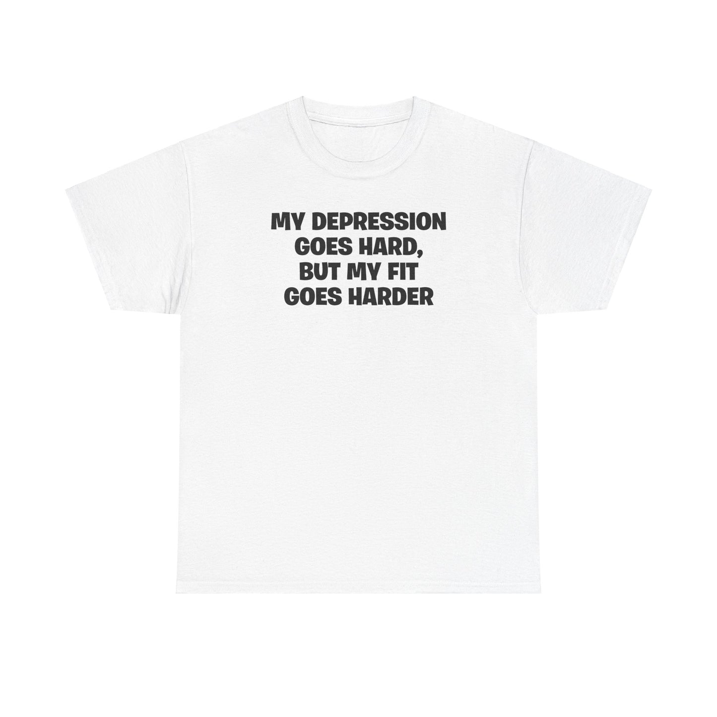 MY DEPRESSION GOES HARD, BUT MY FIT GOES HARDER T-SHIRT