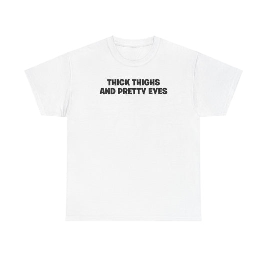 THICK THIGHS AND PRETTY EYES T-SHIRT