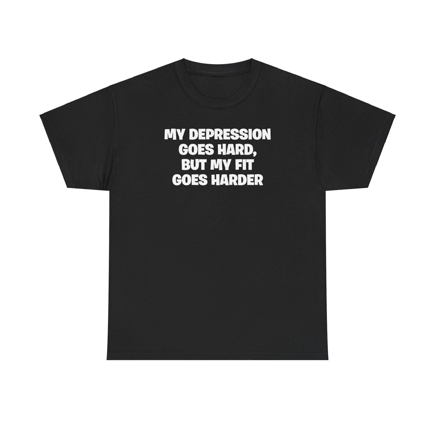 MY DEPRESSION GOES HARD, BUT MY FIT GOES HARDER T-SHIRT