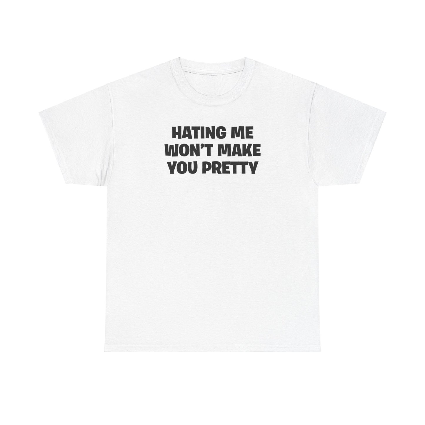 HATING ME WON'T MAKE YOU PRETTY T-SHIRT