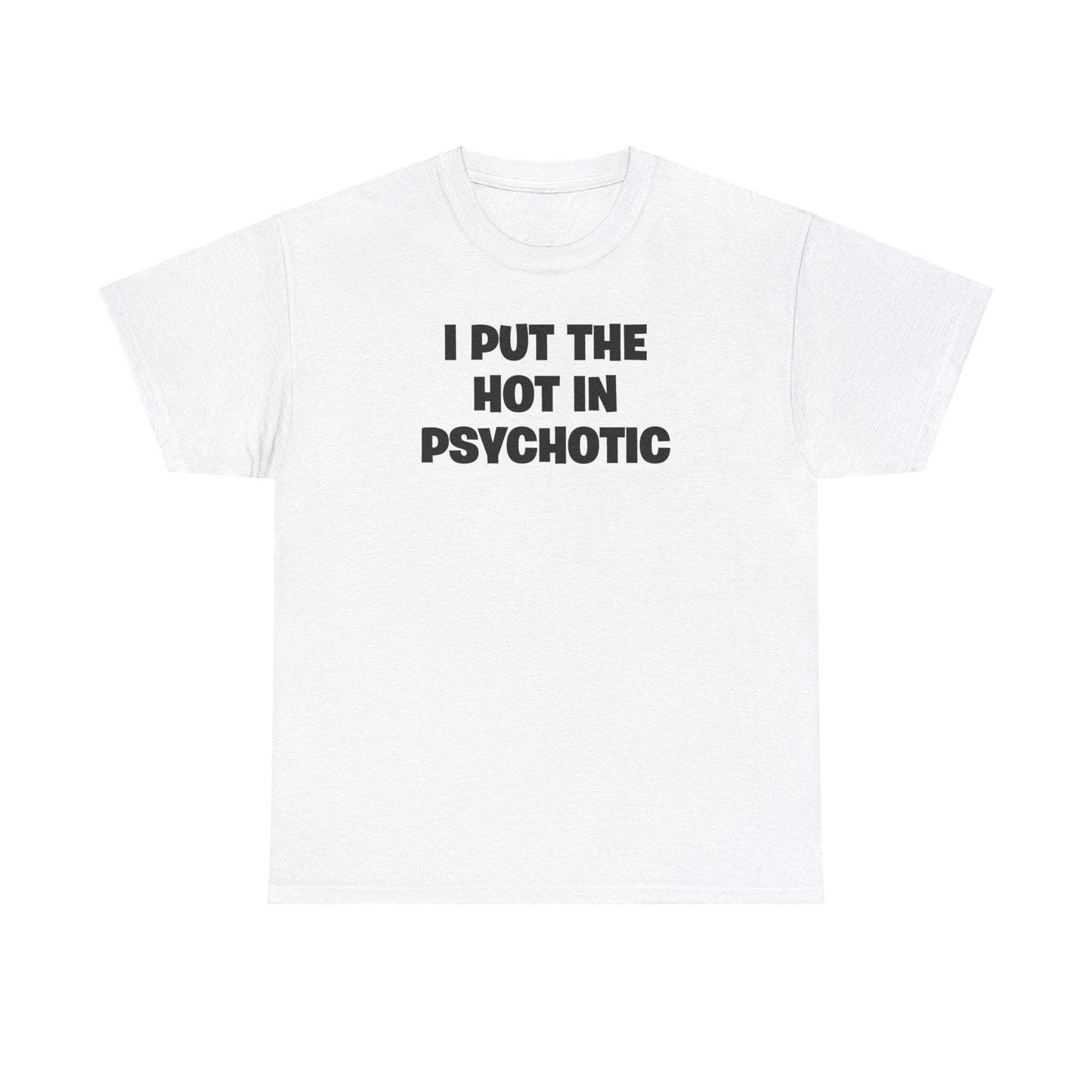 I PUT THE HOT IN PSYCHOTIC T-SHIRT