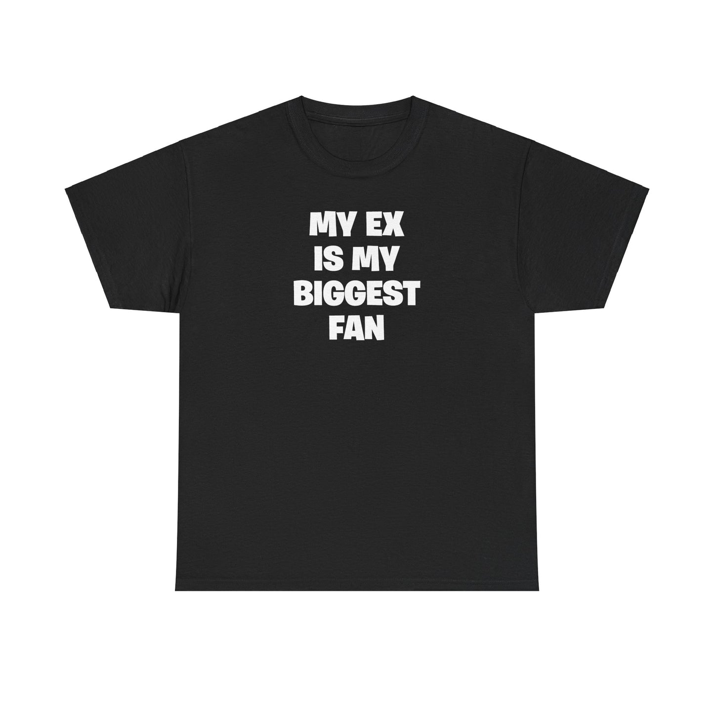 MY EX IS MY BIGGEST FAN T-SHIRT