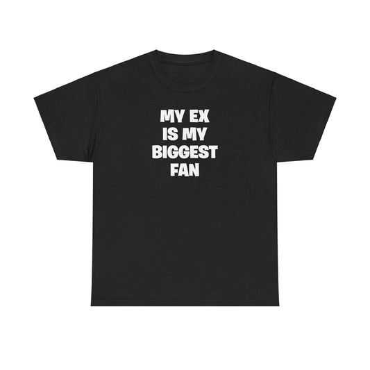 MY EX IS MY BIGGEST FAN T-SHIRT