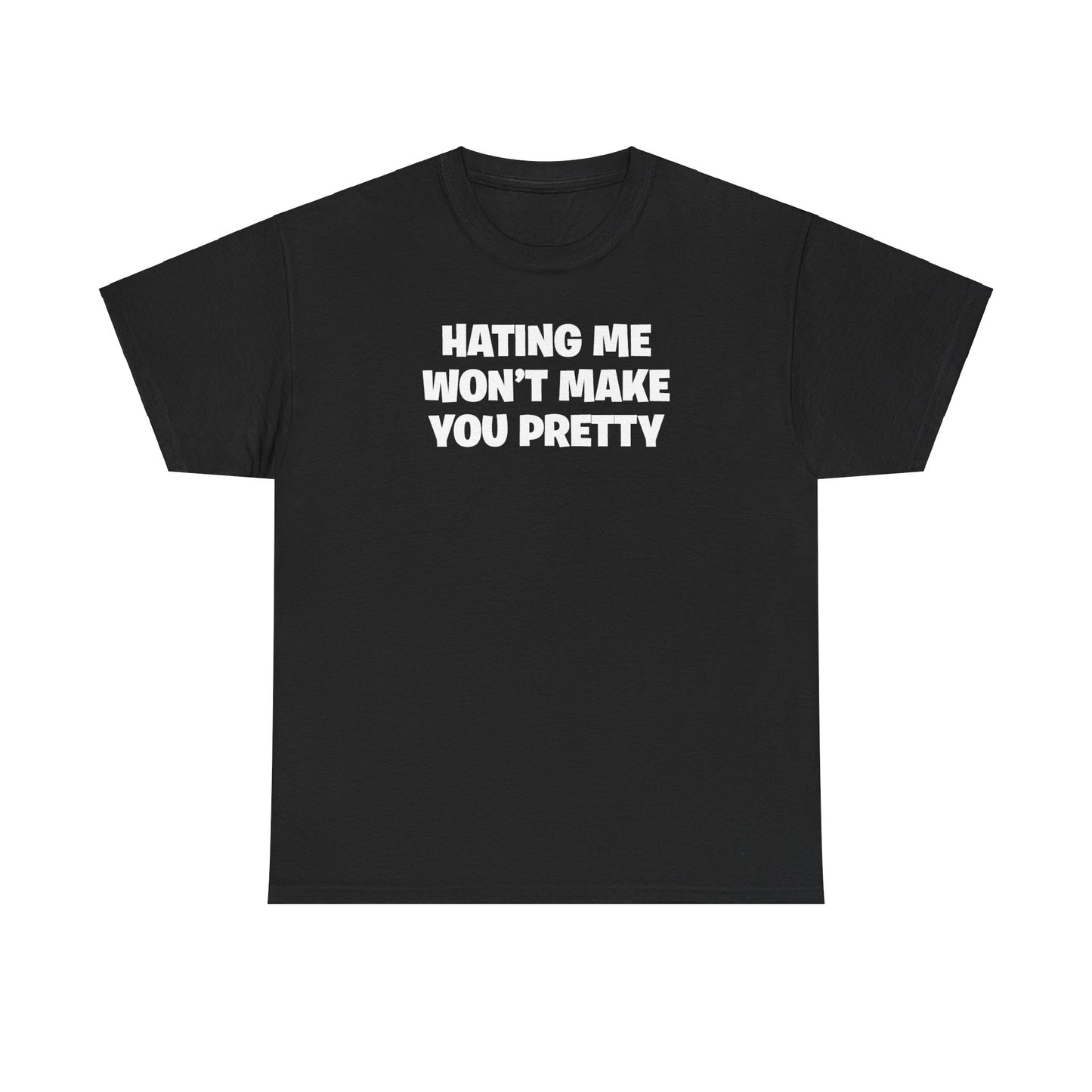 HATING ME WON'T MAKE YOU PRETTY T-SHIRT