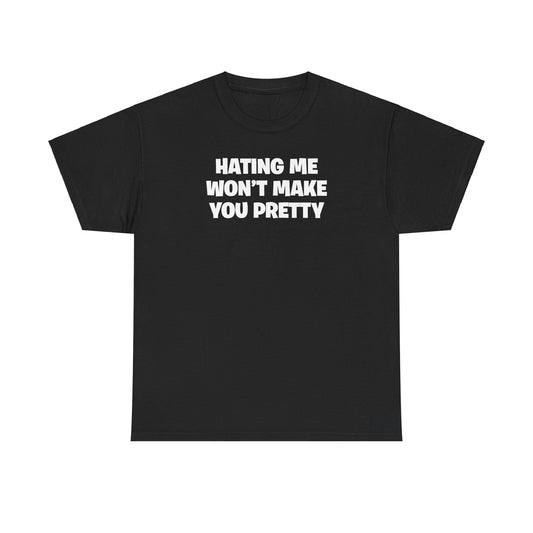 HATING ME WON'T MAKE YOU PRETTY T-SHIRT