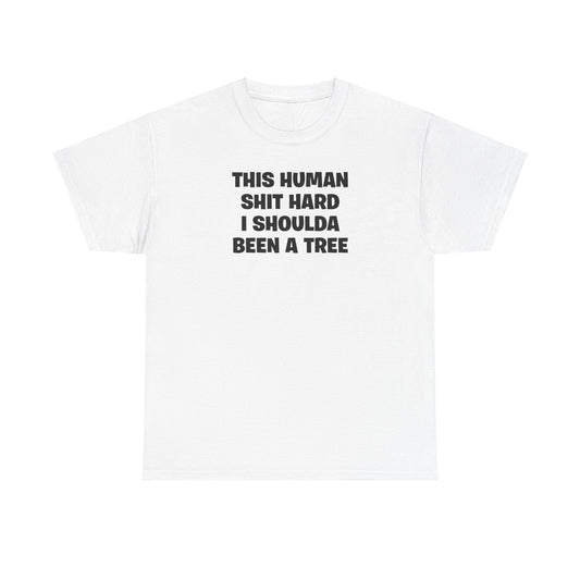 THIS HUMAN SHIT HARD I SHOULDA BEEN A TREE T-SHIRT