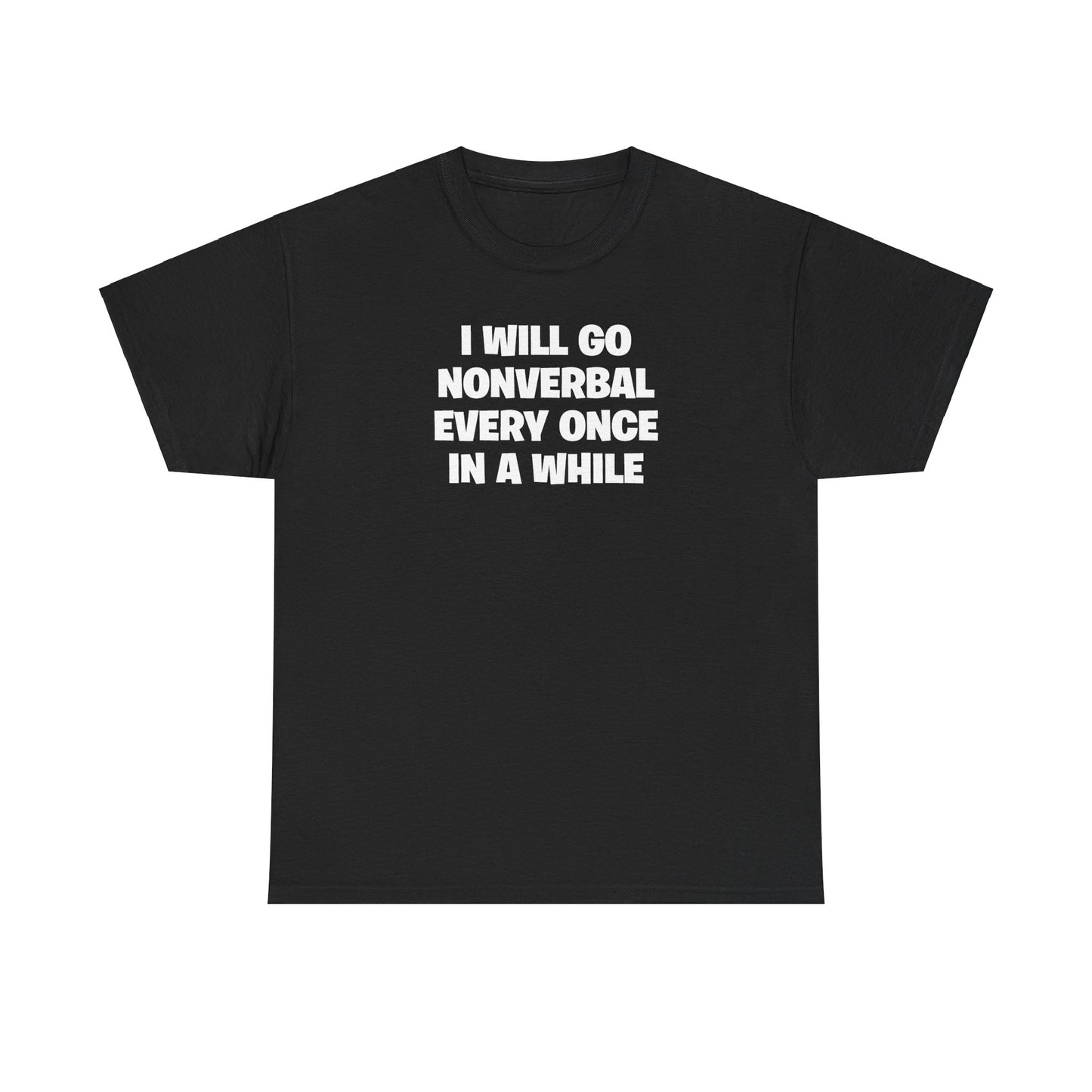 I WILL GO NONVERBAL EVERY ONCE IN A WHILE T-SHIRT